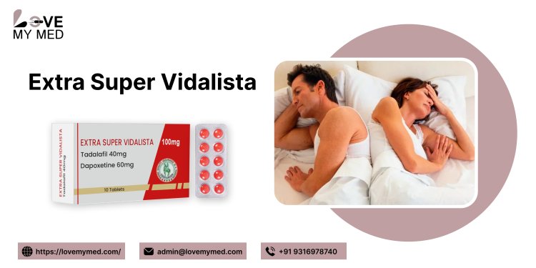 Why Choose Extra Super Vidalista for Long-Lasting Performance?