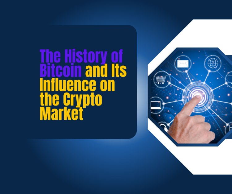 The History of Bitcoin and Its Influence on the Crypto Market