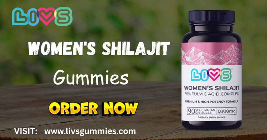 Shilajit Gummies Benefits for Female Wellness | LIVS Gummies
