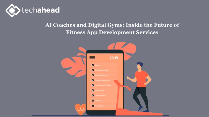 AI Coaches and Digital Gyms: Inside the Future of Fitness App Development Services