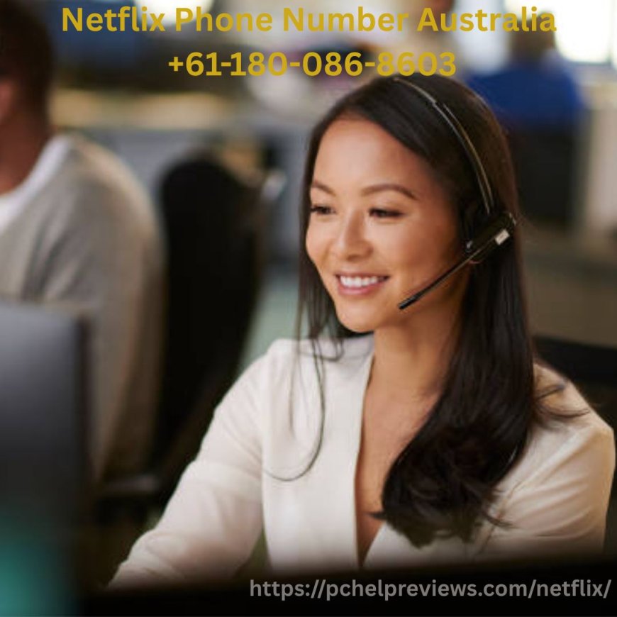Netflix Phone Number Australia +61-180-086-8603 – Independent Help for Hassle-Free Streaming